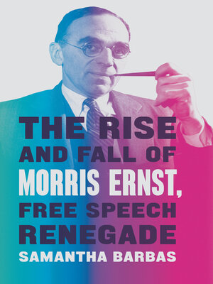 cover image of The Rise and Fall of Morris Ernst, Free Speech Renegade
